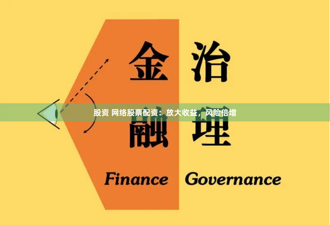 股资 网络股票配资：放大收益，风险倍增